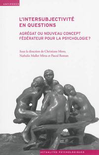 L'intersubjectivité en questions : agrégat ou nouveau concept fédérateur pour la psychologie ?