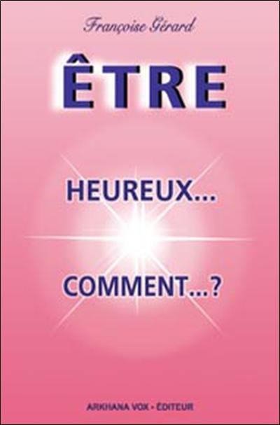 Etre heureux, comment ?