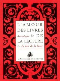 L'amour des livres et de la lecture : anthologie. Vol. 1. Le lait de la louve : de l'Antiquité au XIXe siècle