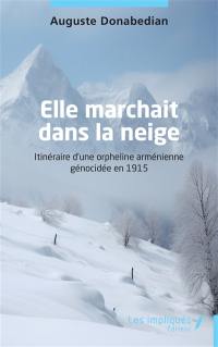 Elle marchait dans la neige : itinéraire d'une orpheline arménienne génocidée en 1915