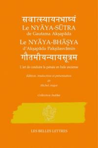 Le Nyaya-sutra de Gautama Aksapada, le Nyaya-bhasya d'Aksapada Paksilasvamin : l'art de conduire la pensée en Inde ancienne