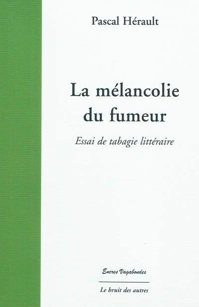 La mélancolie du fumeur : essai de tabagie littéraire