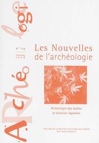 Les nouvelles de l'archéologie, n° 114. Archéologie des textiles et teintures végétales : actes de la table ronde Archéobotanique 2006, Compiègne, 28-30 juin