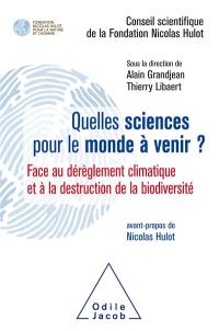 Quelles sciences pour le monde à venir ? : face au dérèglement climatique et à la destruction de la biodiversité