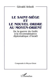 Le Saint-Siège et le nouvel ordre au Moyen-Orient : de la guerre du Golfe à la reconnaissance diplomatique d'Israël