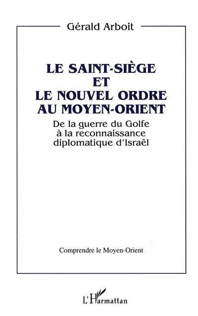 Le Saint-Siège et le nouvel ordre au Moyen-Orient : de la guerre du Golfe à la reconnaissance diplomatique d'Israël