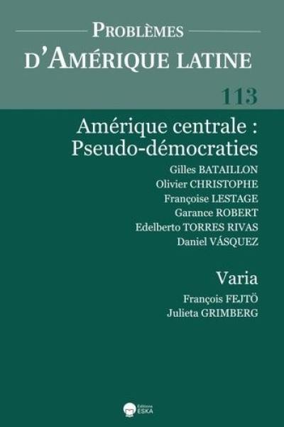 Problèmes d'Amérique latine, n° 113. Amérique centrale : pseudo-démocraties