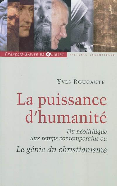 La puissance d'humanité : du néolithique aux temps contemporains ou Le génie du christianisme