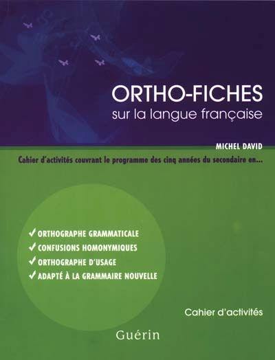 Ortho-fiches sur la langue française : cahier d'activités couvrant le programme des cinq années du secondaire en orthographe grammaticale, confusions homonymiques, orthographe d'usage : cahier d'activité