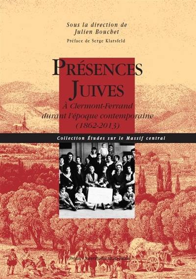 Présences juives : à Clermont-Ferrand durant l'époque contemporaine (1862-2013)