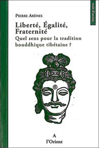 Liberté, égalité, fraternité : quel sens pour la tradition bouddhique tibétaine ? : accompagné d'un commentaire sur la Roue des existences