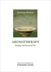 Aromatherapy : healing with essential oils