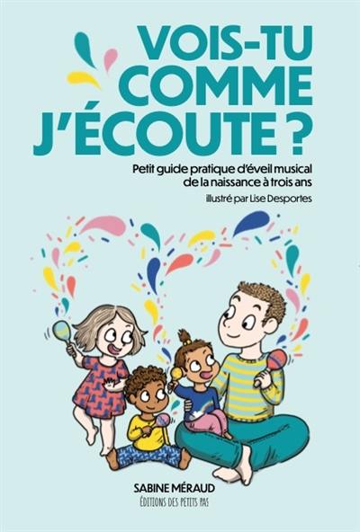 Vois-tu comme j'écoute ? : petit guide pratique d'éveil musical de la naissance à trois ans