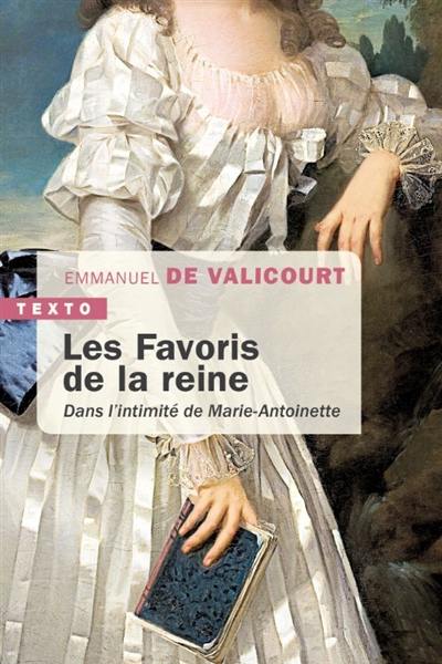 Les favoris de la reine : dans l'intimité de Marie-Antoinette