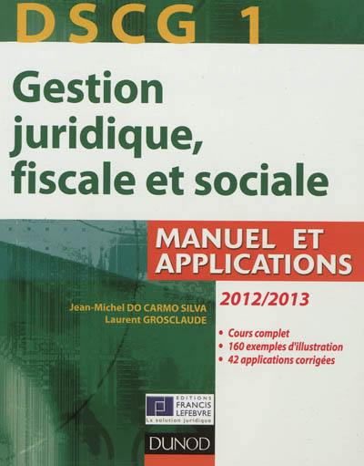 DSCG 1, gestion juridique, fiscale et sociale 2012-2013 : manuel et applications : corrigés inclus