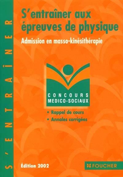 S'entraîner aux épreuves de physique : admission en masso-kinésithérapie : rappel de cours, annales corrigées