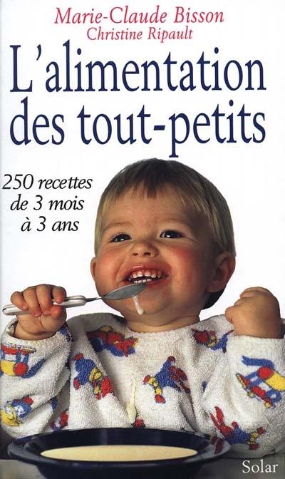 L'alimentation des tout-petits : 250 recettes de 3 mois à 3 ans