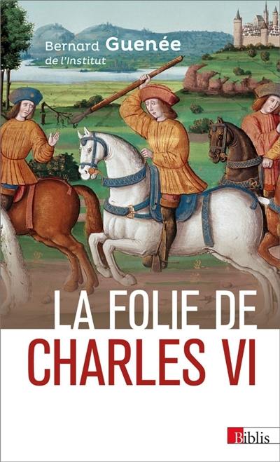 La folie de Charles VI, roi bien-aimé