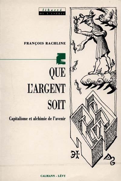 Que l'argent soit : capitalisme et alchimie de l'avenir