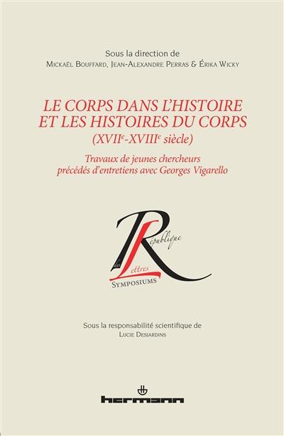 Le corps dans l'histoire et les histoires du corps (XVIIe-XVIIIe siècle) : travaux de jeunes chercheurs précédés d'entretiens avec Georges Vigarello