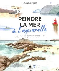 Peindre la mer à l'aquarelle : 19 pas-à-pas pour peindre les paysages marins