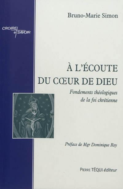 A l'écoute du coeur de Dieu : fondements théologiques de la foi chrétienne