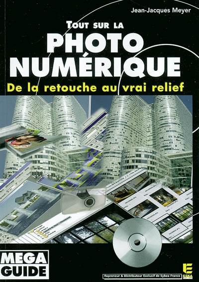 Tout sur la photo numérique : de la retouche au vrai relief