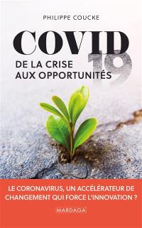 Covid 19 : de la crise aux opportunités : le coronavirus, accélérateur de changement qui force l'innovation ?