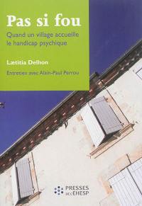 Pas si fou : quand un village accueille le handicap psychique : entretien avec Alain-Paul Perrou