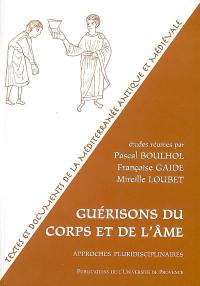 Guérisons du corps et de l'âme : approches pluridisciplinaires : actes du colloque international organisé du 23 au 25 sept. 2004, centre Paul-Albert Février, MMSH, Aix-en-Provence