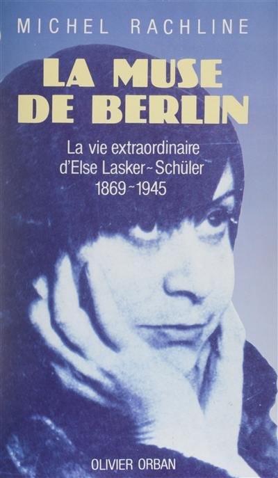 La Muse de Berlin : la vie extraordinaire d'Else Lasker-Schüler, 1869-1945