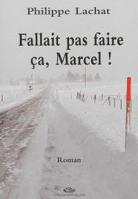 Fallait pas faire ça, Marcel ! : roman policier