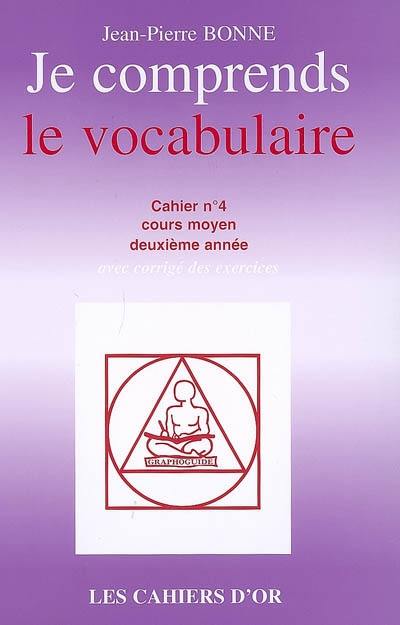 Je comprends le vocabulaire : cahier n°4, cours moyen deuxième année : avec corrigé des exercices