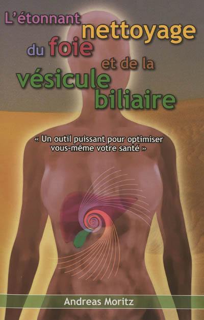 L'étonnant nettoyage du foie et de la vésicule biliaire : un formidable moyen pour accroître votre capital santé et votre bien-être