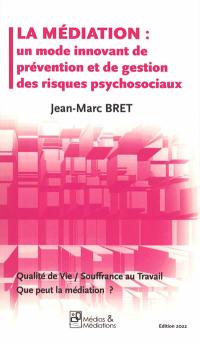 La médiation : un mode innovant de prévention et de gestion des risques psychosociaux : qualité de vie, souffrance au travail, que peut la médiation ?