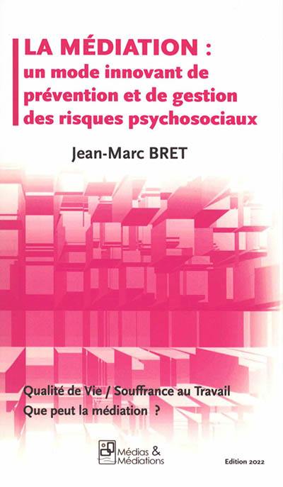 La médiation : un mode innovant de prévention et de gestion des risques psychosociaux : qualité de vie, souffrance au travail, que peut la médiation ?