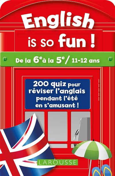 English is so fun ! : de la 6e à la 5e, 11-12 ans : 240 quiz pour réviser l'anglais pendant l'été en s'amusant !