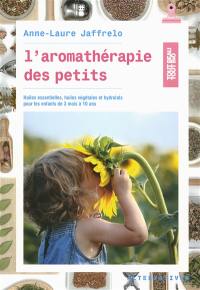 L'aromathérapie des petits : huiles essentielles, huiles végétales et hydrolats pour les enfants de 3 mois à 10 ans