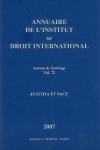 Annuaire de l'Institut de droit international. Vol. 72. Session de Santiago (Chili), 2007 : justicia et pace. Session of Santiago (Chile), 2007 : justicia et pace. Yearbook institute of international law. Vol. 72. Session de Santiago (Chili), 2007 : justicia et pace. Session of Santiago (Chile), 2007 : justicia et pace