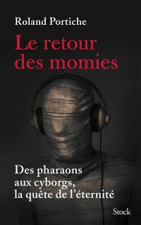 Le retour des momies : des pharaons aux cyborgs, la quête de l'éternité