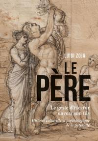 Le père : le geste d'Hector envers son fils : histoire culturelle et psychologique de la paternité, disparition de la figure du père