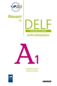 Réussir le DELF scolaire et junior A1 : guide pédagogique