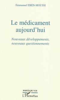 Le médicament aujourd'hui : nouveaux développements, nouveaux questionnements