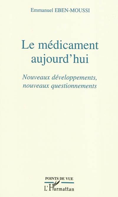 Le médicament aujourd'hui : nouveaux développements, nouveaux questionnements