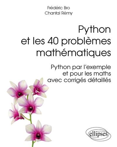 Python et les 40 problèmes mathématiques : Python par l'exemple et pour les maths, avec corrigés détaillés