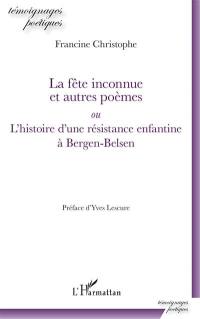 La fête inconnue et autres poèmes ou L'histoire d'une résistance enfantine à Bergen-Belsen