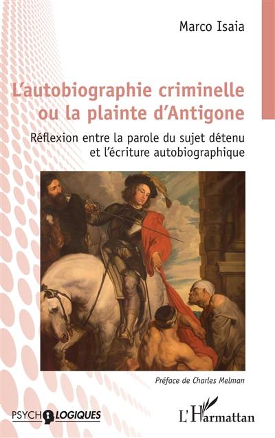 L'autobiographie criminelle ou la plainte d'Antigone : réflexion entre la parole du sujet détenu et l'écriture autobiographique