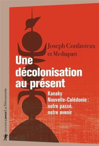 Une décolonisation au présent : Kanaky, Nouvelle-Calédonie : notre passé, notre avenir