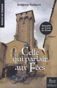 Celle qui parlait aux fées : enquête au coeur du Forez. Vol. 1