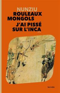 Rouleaux mongols. J'ai pissé sur l'Inca : récits